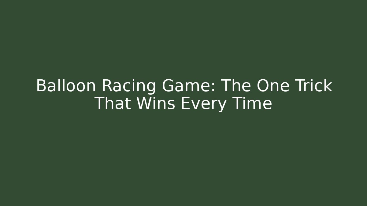 Balloon Racing Game: The One Trick That Wins Every Time
