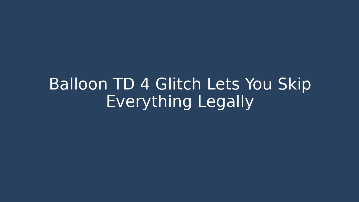 Balloon TD 4 Glitch Lets You Skip Everything Legally