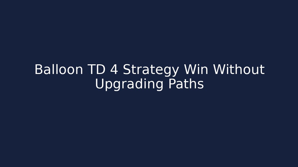 Balloon TD 4 Strategy Win Without Upgrading Paths