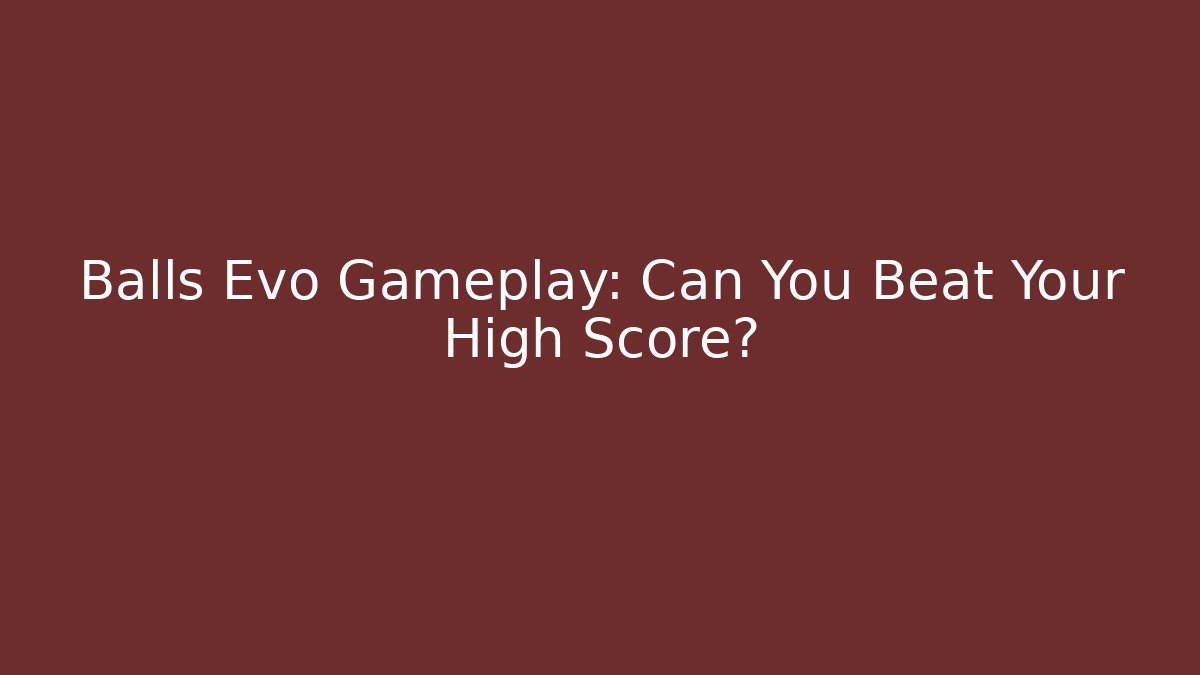 Balls Evo Gameplay: Can You Beat Your High Score?
