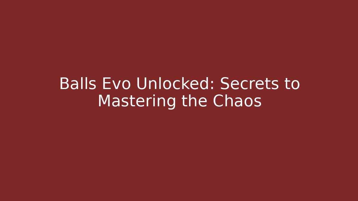 Balls Evo Unlocked: Secrets to Mastering the Chaos