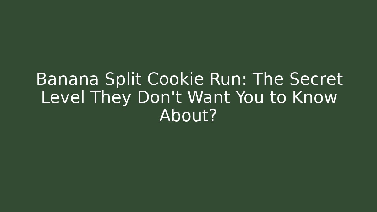 Banana Split Cookie Run: The Secret Level They Don’t Want You to Know About?