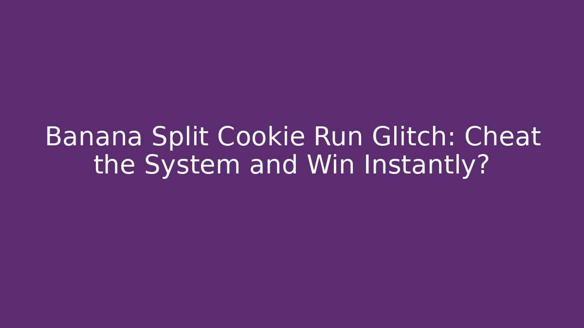 Banana Split Cookie Run Glitch: Cheat the System and Win Instantly? - Vintage E-Juice