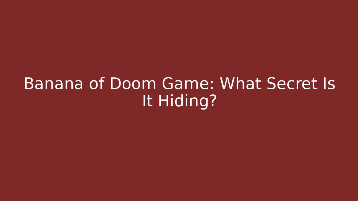 Banana of Doom Game: What Secret Is It Hiding?