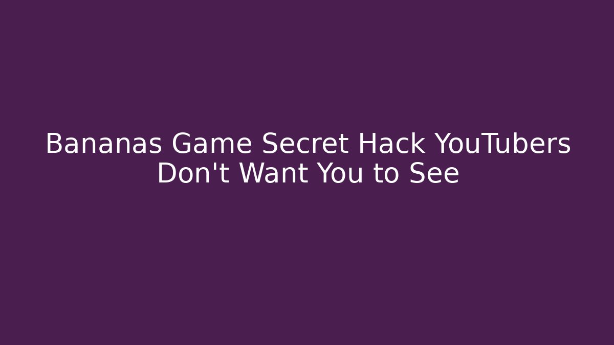 Bananas Game Secret Hack YouTubers Don’t Want You to See
