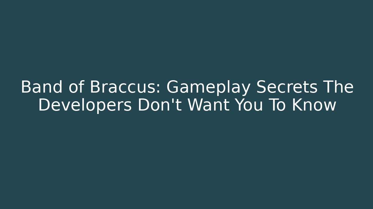 Band of Braccus: Gameplay Secrets The Developers Don't Want You To Know