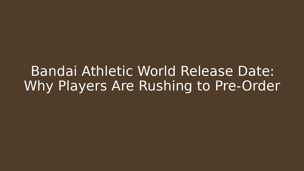 Bandai Athletic World Release Date: Why Players Are Rushing to Pre-Order