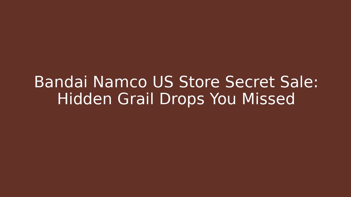 Bandai Namco US Store Secret Sale: Hidden Grail Drops You Missed