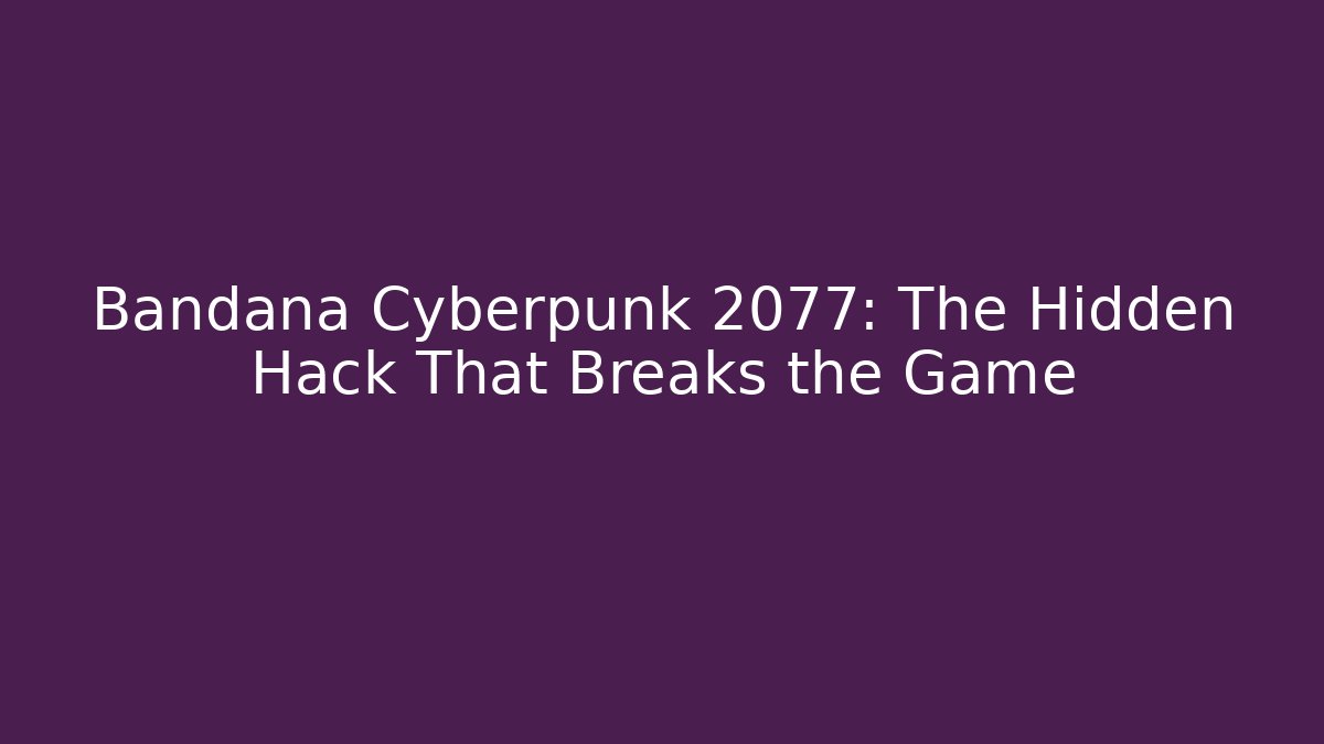 Bandana Cyberpunk 2077: The Hidden Hack That Breaks the Game