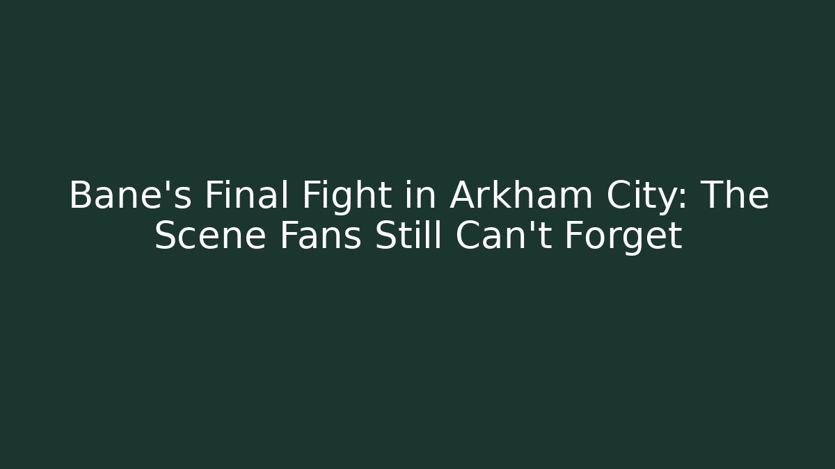 Bane's Final Fight in Arkham City: The Scene Fans Still Can't Forget