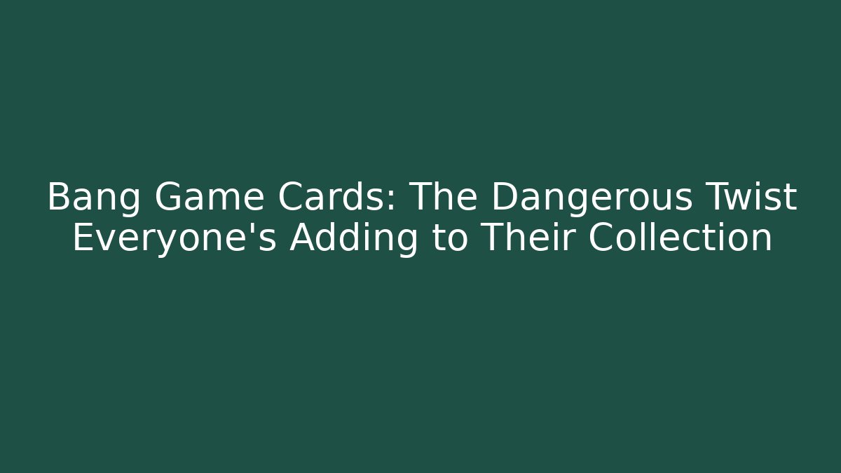 Bang Game Cards: The Dangerous Twist Everyone’s Adding to Their Collection