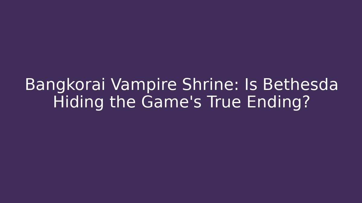 Bangkorai Vampire Shrine: Is Bethesda Hiding the Game's True Ending?