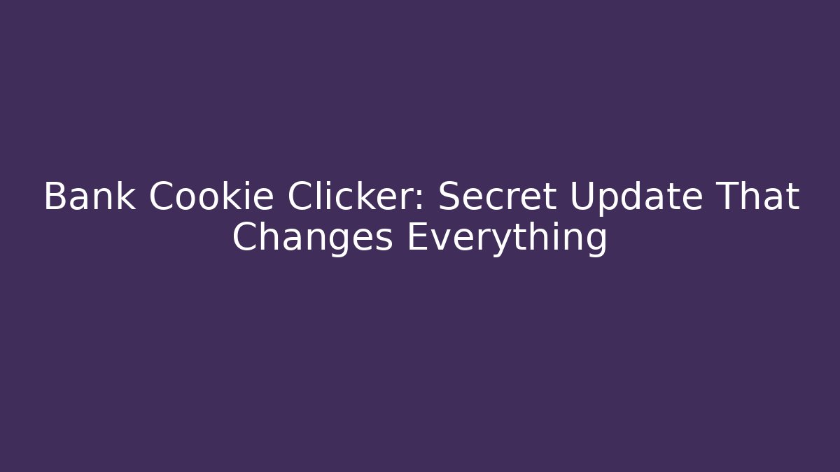 Bank Cookie Clicker: Secret Update That Changes Everything