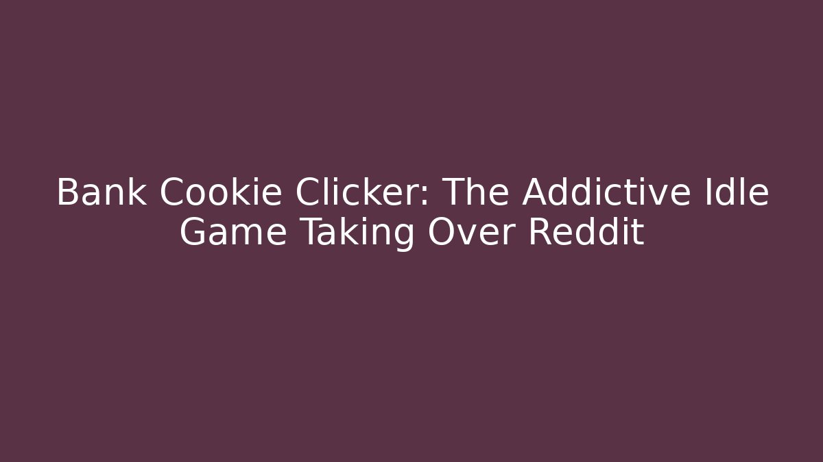 Bank Cookie Clicker: The Addictive Idle Game Taking Over Reddit - Vintage E-Juice