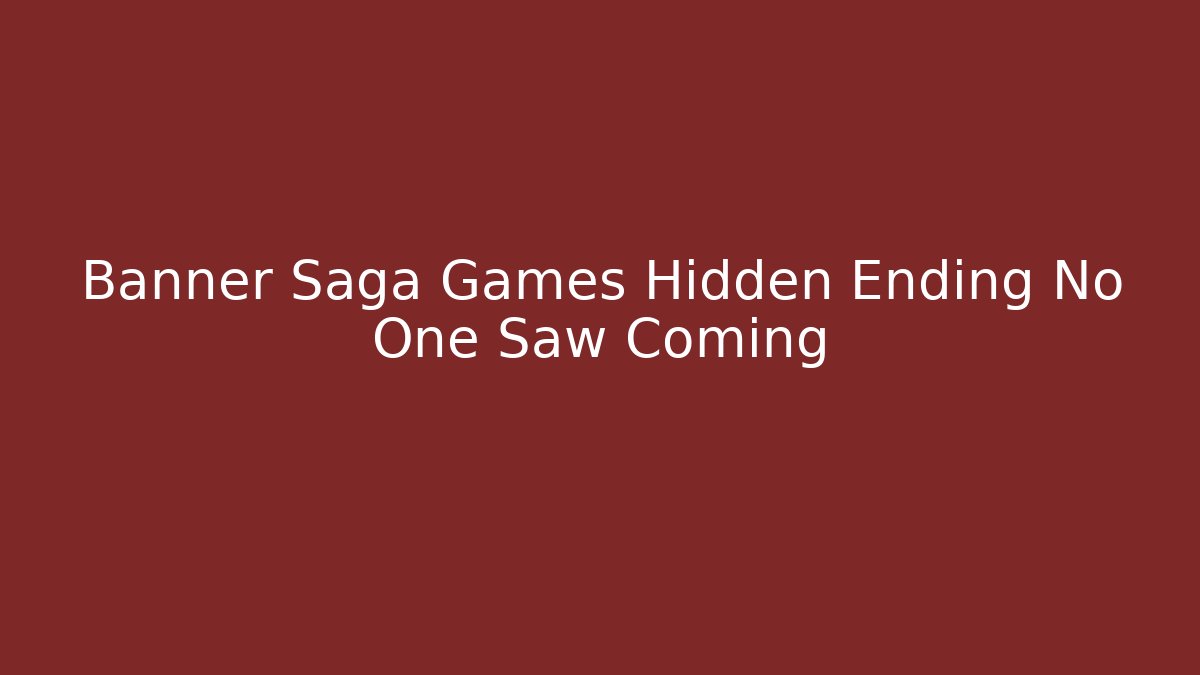 Banner Saga Games Hidden Ending No One Saw Coming