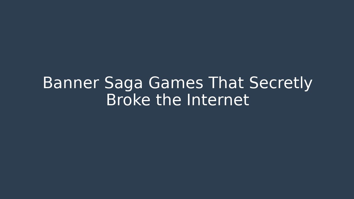 Banner Saga Games That Secretly Broke the Internet