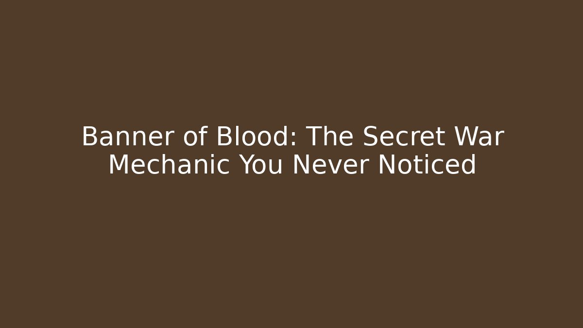 Banner of Blood: The Secret War Mechanic You Never Noticed