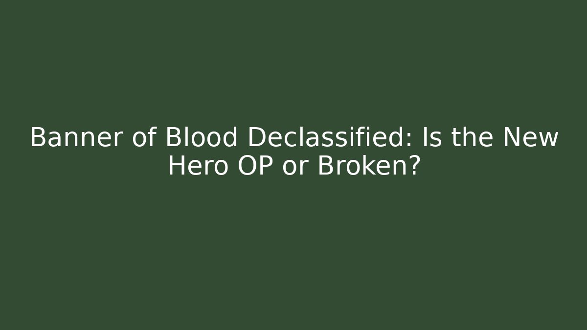 Banner of Blood Declassified: Is the New Hero OP or Broken?