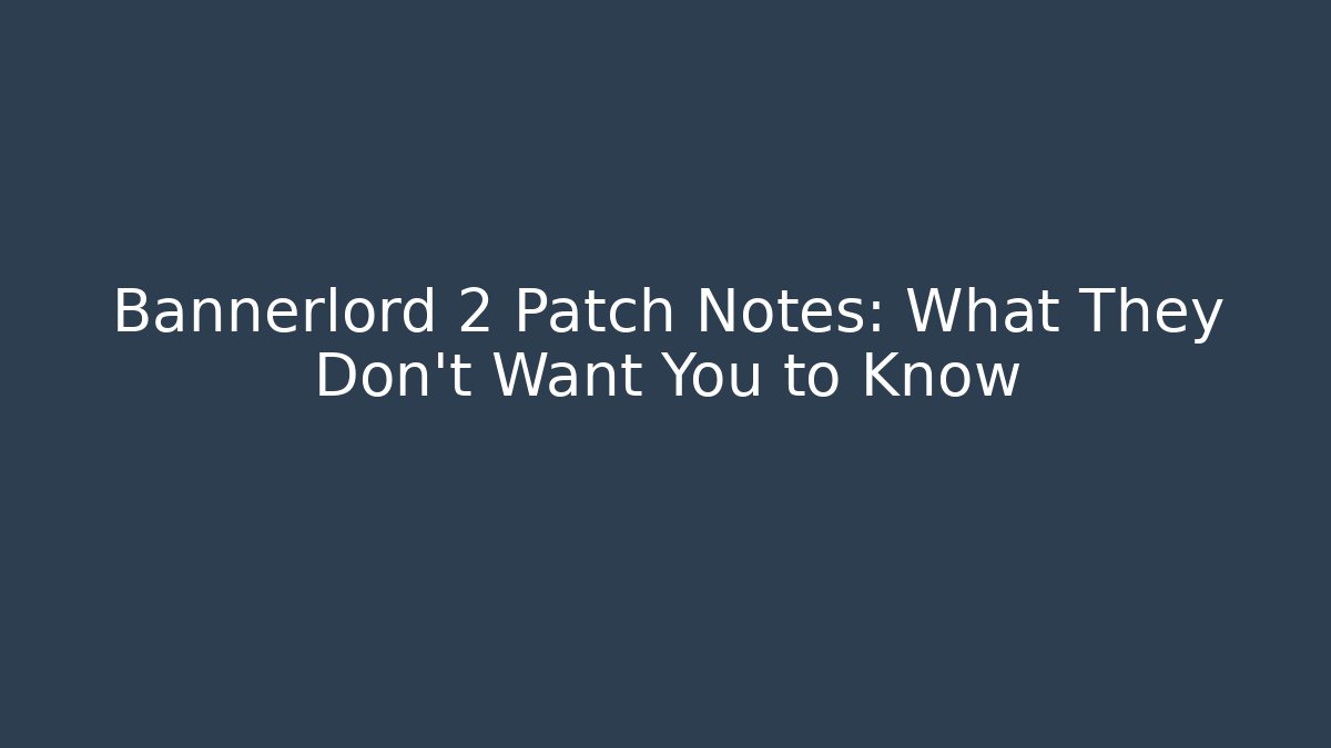 Bannerlord 2 Patch Notes: What They Don’t Want You to Know