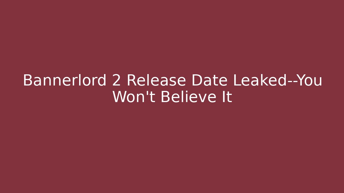 Bannerlord 2 Release Date Leaked—You Won’t Believe It