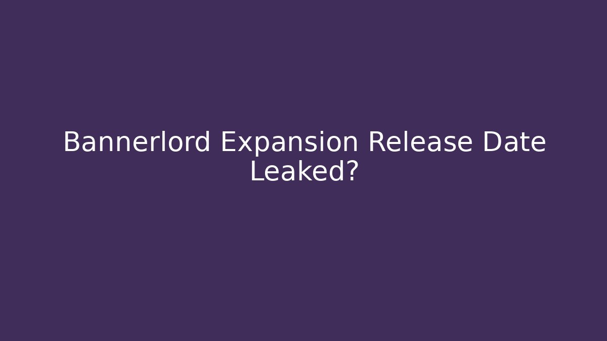 Bannerlord Expansion Release Date Leaked?