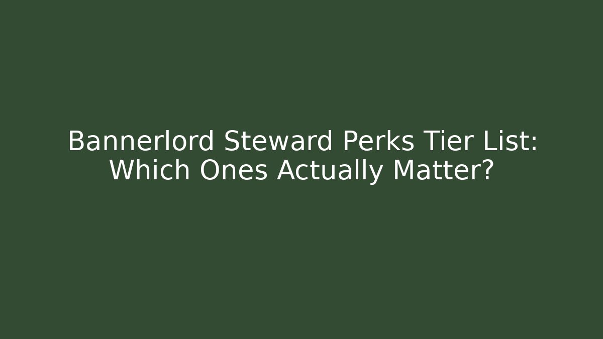 Bannerlord Steward Perks Tier List: Which Ones Actually Matter?