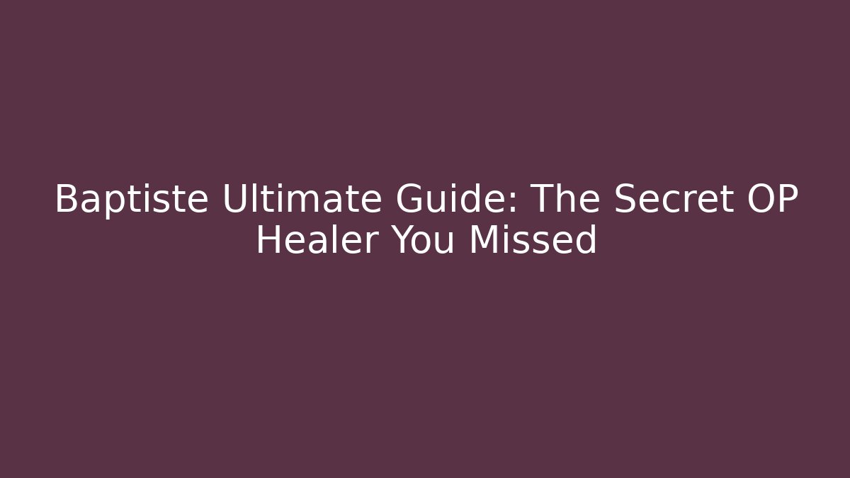 Baptiste Ultimate Guide: The Secret OP Healer You Missed