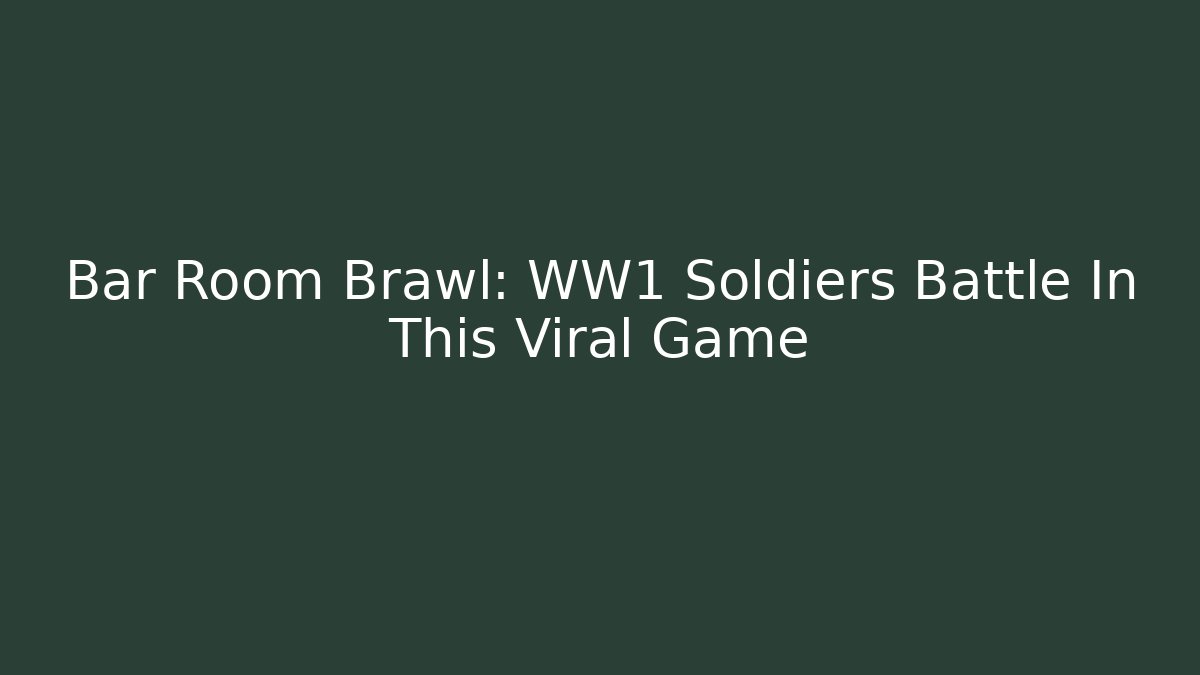 Bar Room Brawl: WW1 Soldiers Battle In This Viral Game