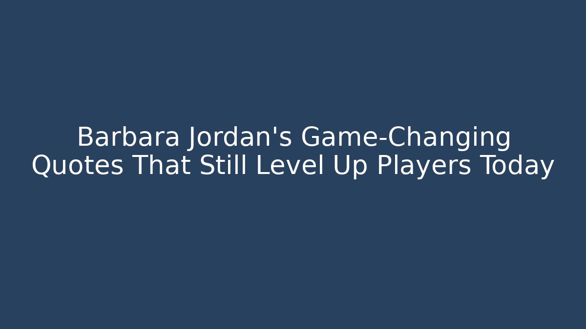 Barbara Jordan's Game-Changing Quotes That Still Level Up Players Today