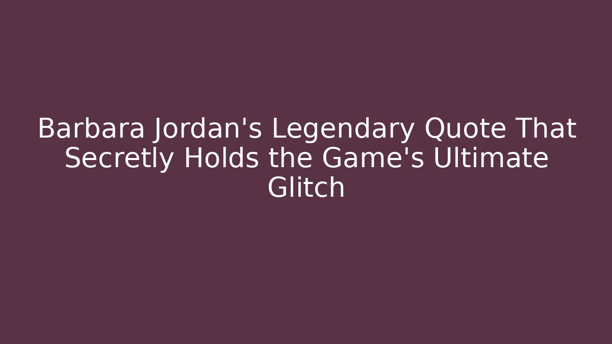 Barbara Jordan's Legendary Quote That Secretly Holds the Game's Ultimate Glitch
