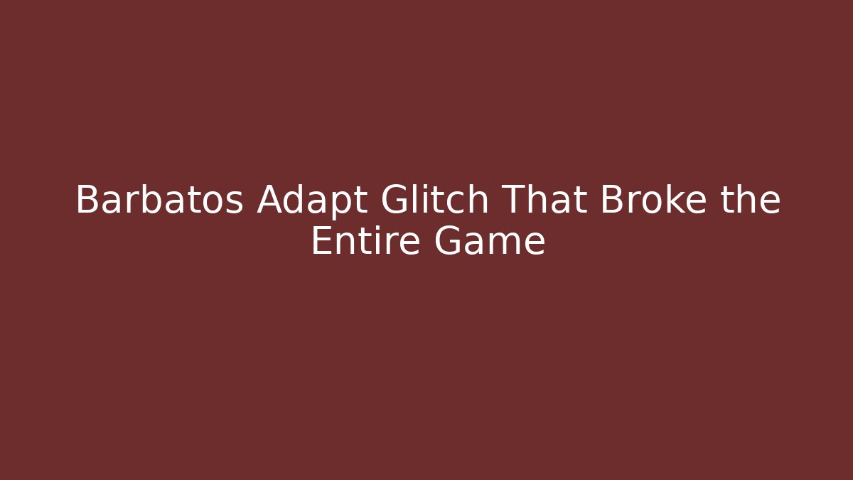 Barbatos Adapt Glitch That Broke the Entire Game