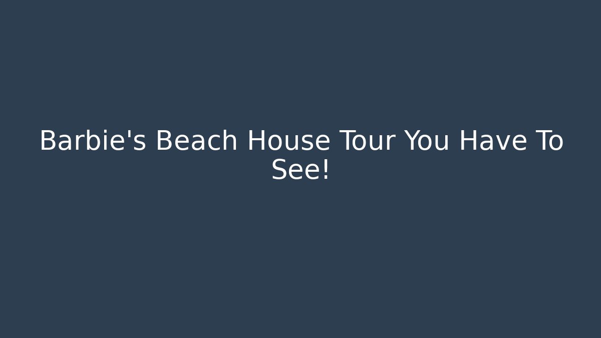 Barbie's Beach House Tour You Have To See!