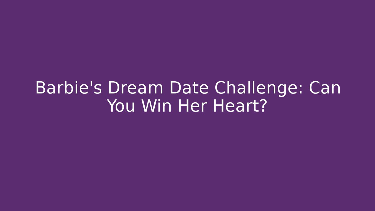 Barbie's Dream Date Challenge: Can You Win Her Heart? - Vintage E-Juice