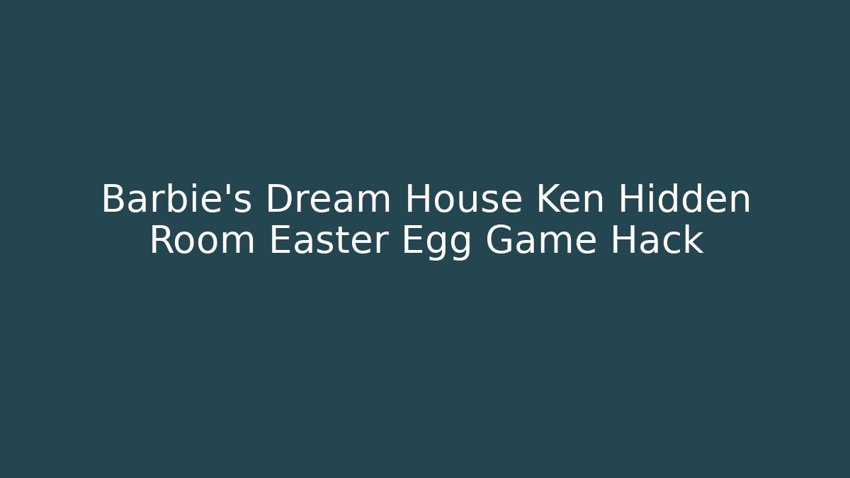 Barbie's Dream House Ken Hidden Room Easter Egg Game Hack