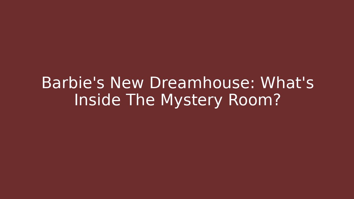 Barbie's New Dreamhouse: What's Inside The Mystery Room?