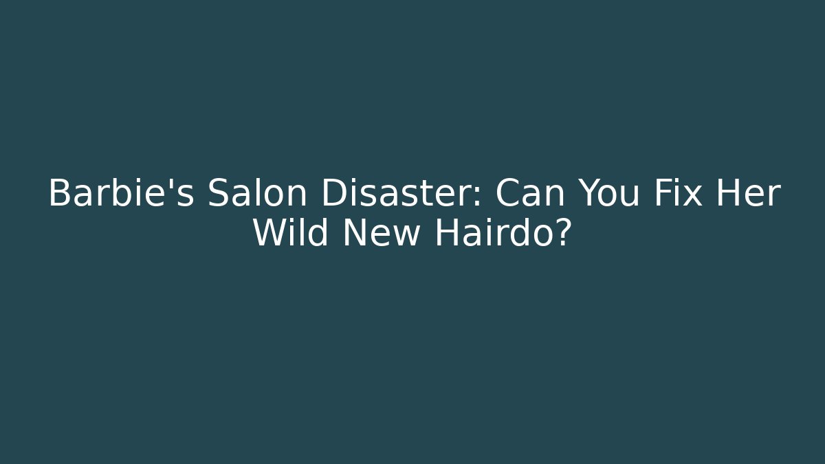 Barbie's Salon Disaster: Can You Fix Her Wild New Hairdo?