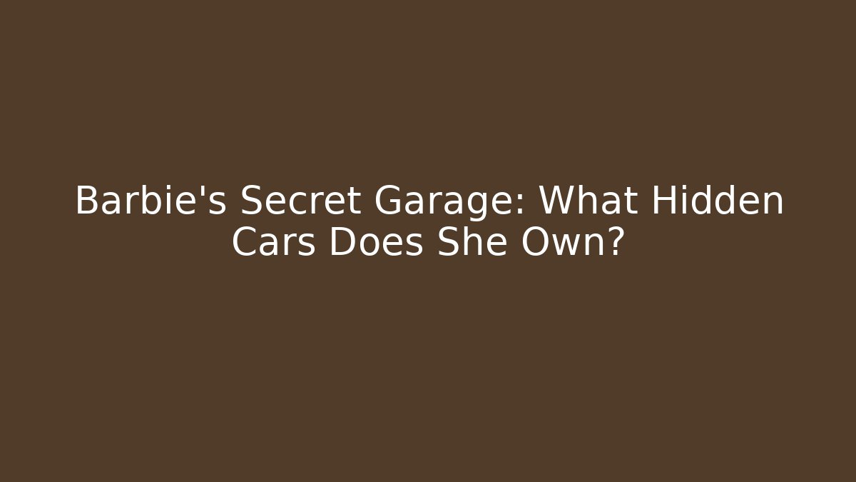 Barbie's Secret Garage: What Hidden Cars Does She Own?
