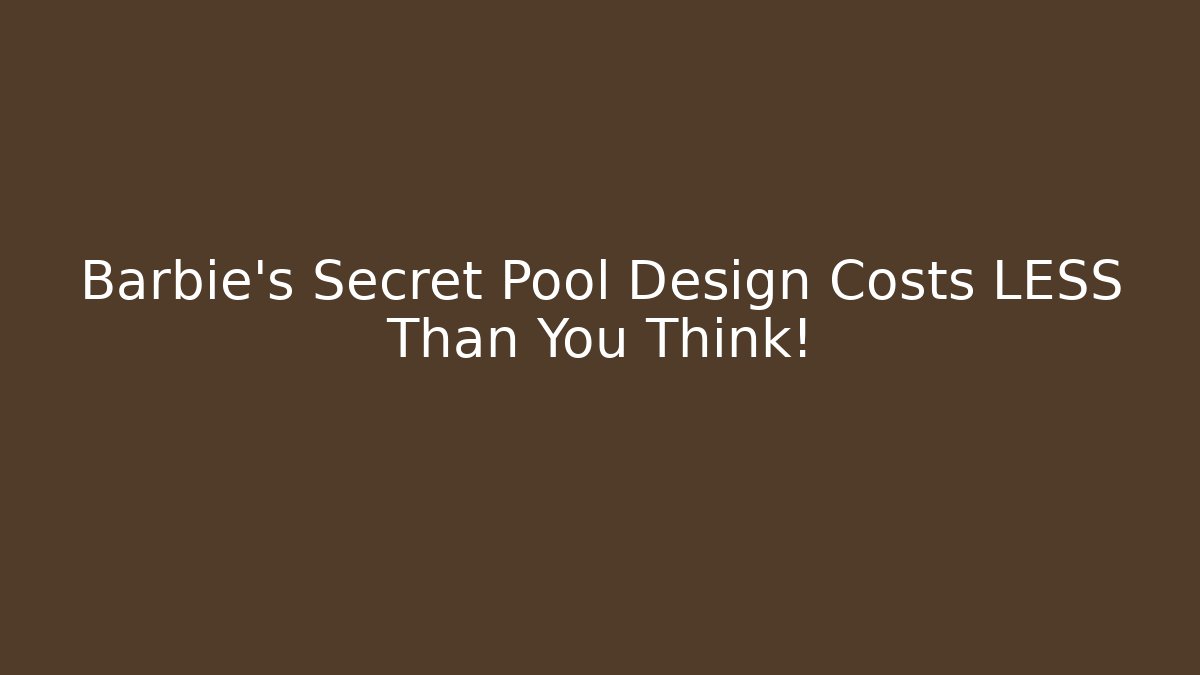 Barbie's Secret Pool Design Costs LESS Than You Think!