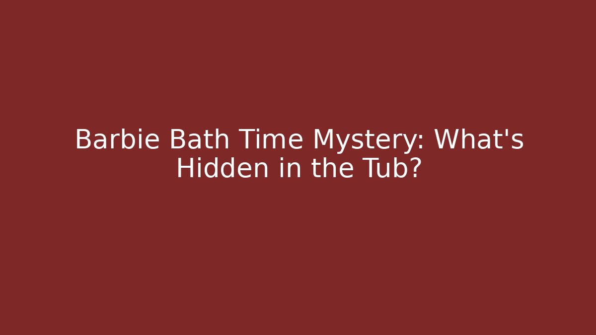 Barbie Bath Time Mystery: What's Hidden in the Tub?