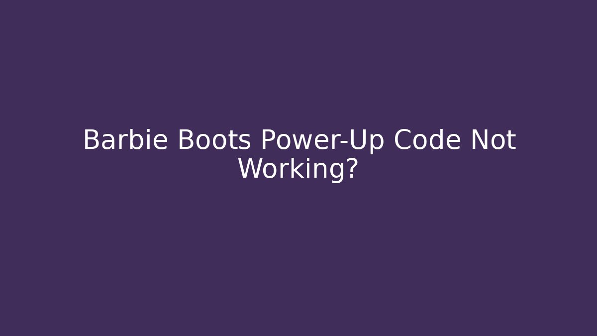 Barbie Boots Power-Up Code Not Working?