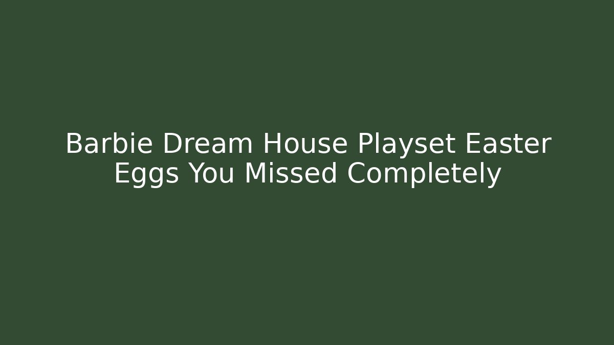 Barbie Dream House Playset Easter Eggs You Missed Completely