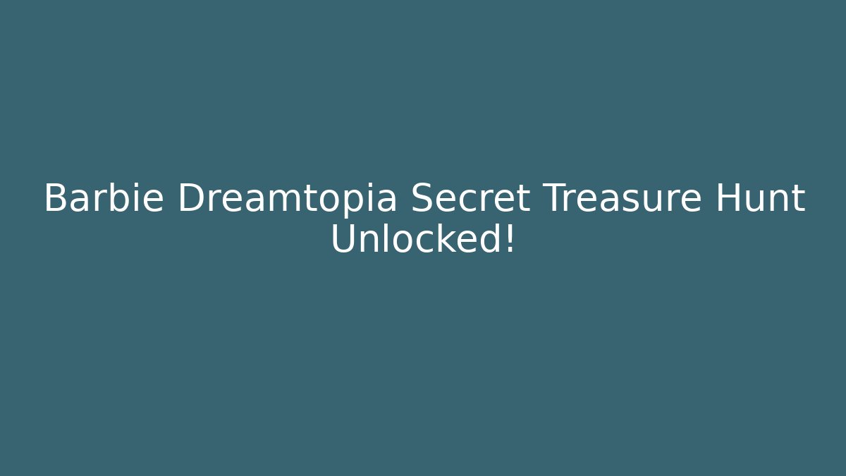 Barbie Dreamtopia Secret Treasure Hunt Unlocked!