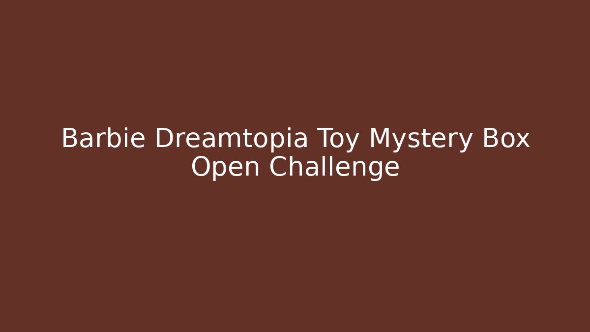 Barbie Dreamtopia Toy Mystery Box Open Challenge