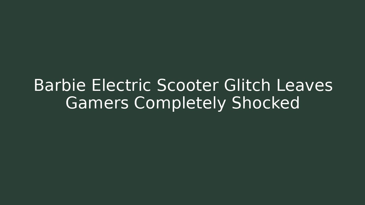 Barbie Electric Scooter Glitch Leaves Gamers Completely Shocked
