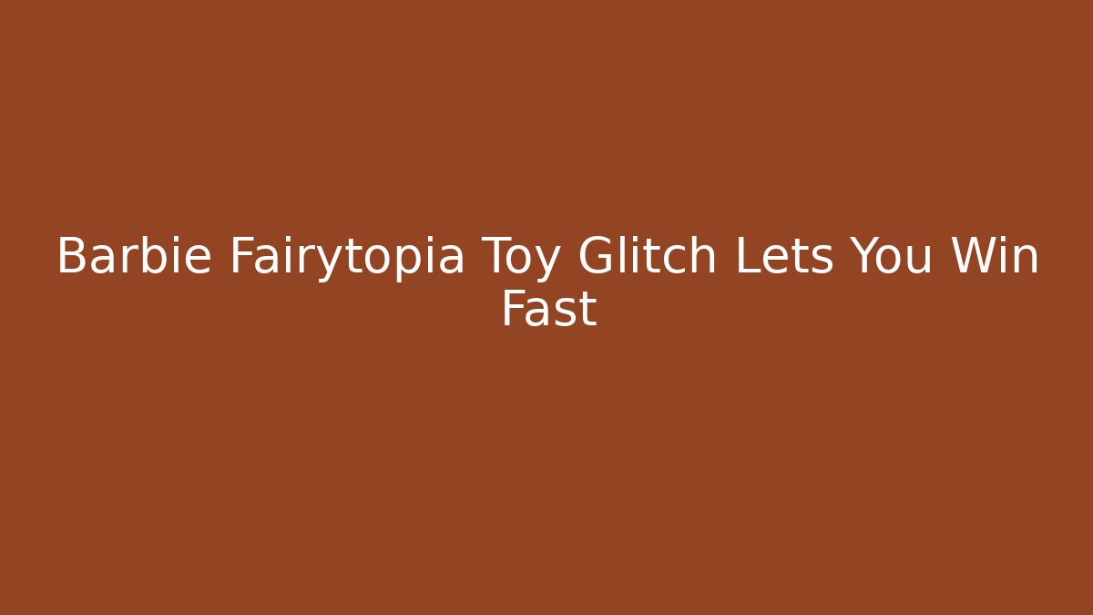 Barbie Fairytopia Toy Glitch Lets You Win Fast - Vintage E-Juice