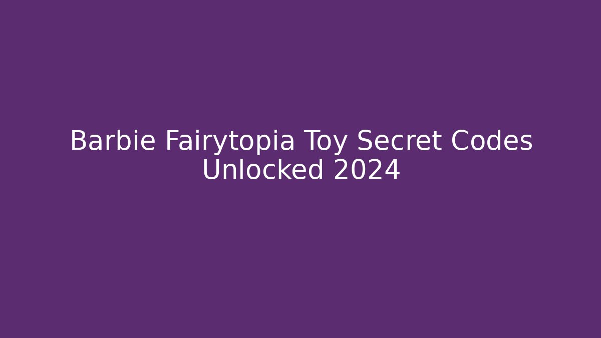 Barbie Fairytopia Toy Secret Codes Unlocked 2024