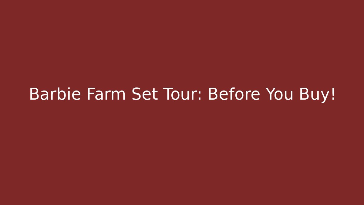 Barbie Farm Set Tour: Before You Buy!