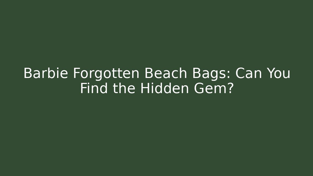 Barbie Forgotten Beach Bags: Can You Find the Hidden Gem?