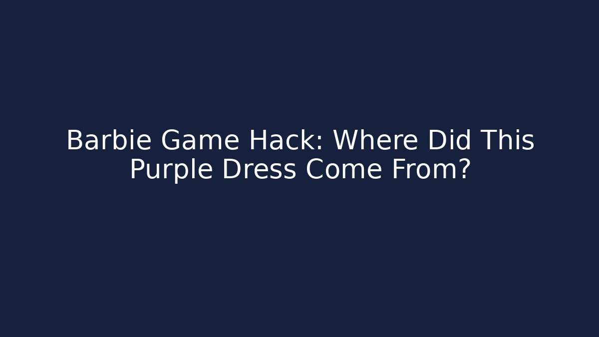 Barbie Game Hack: Where Did This Purple Dress Come From?