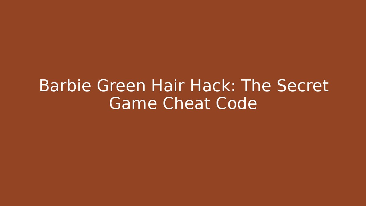 Barbie Green Hair Hack: The Secret Game Cheat Code